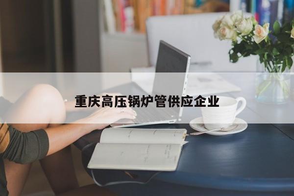 重慶高壓鍋爐管供應企業